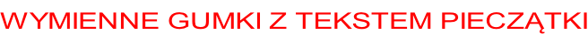 WYMIENNE GUMKI Z TEKSTEM PIECZĄTKI