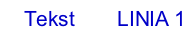 Tekst       LINIA 1
