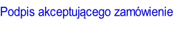Podpis akceptującego zamówienie